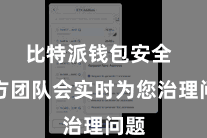 比特派钱包安全  官方团队会实时为您治理问题