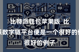 比特派钱包苹果版  比特派数字链平台便是一个很好的例子
